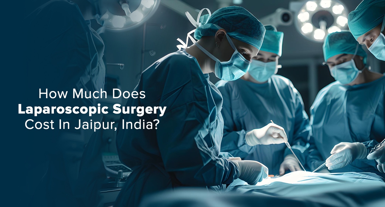 How Much Does Laparoscopic Surgery Cost In Jaipur, India?