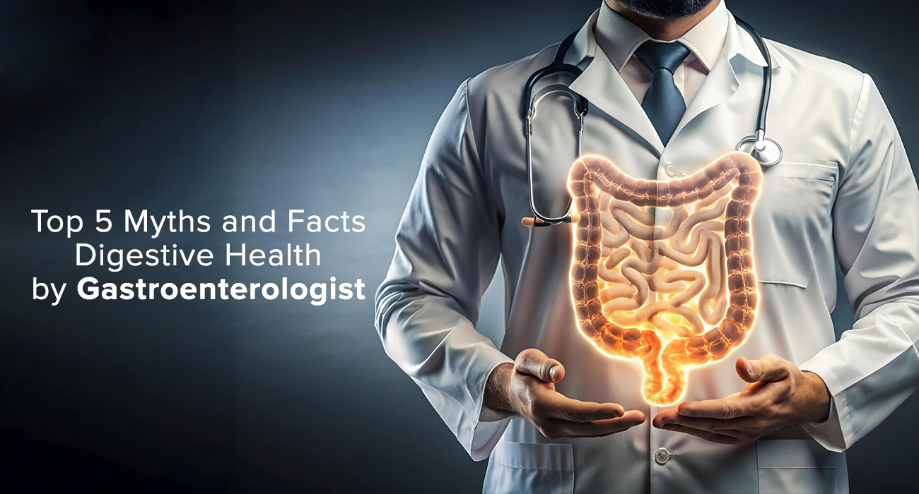 Top 5 Digestive Health Myths and Facts by Gastroenterologist