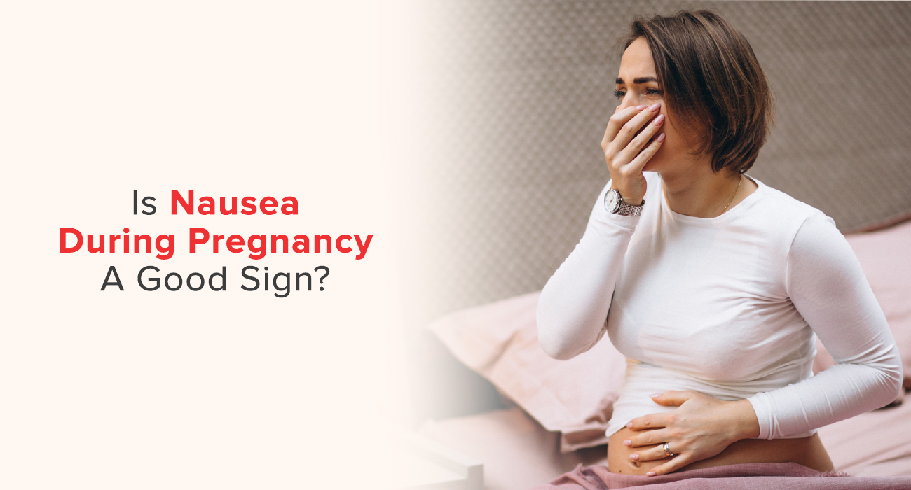 Is Nausea During Pregnancy A Good Sign?