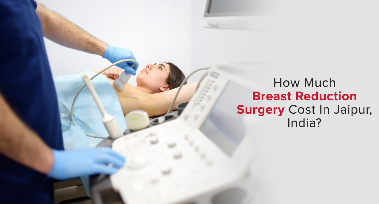 How Much Breast Reduction Surgery Cost In Jaipur, India?