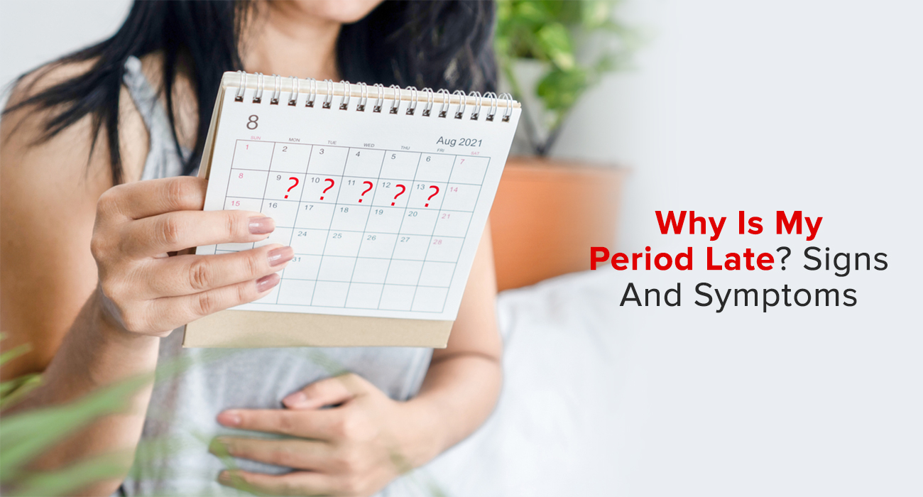 Why Is My Period Late? Signs And Symptoms