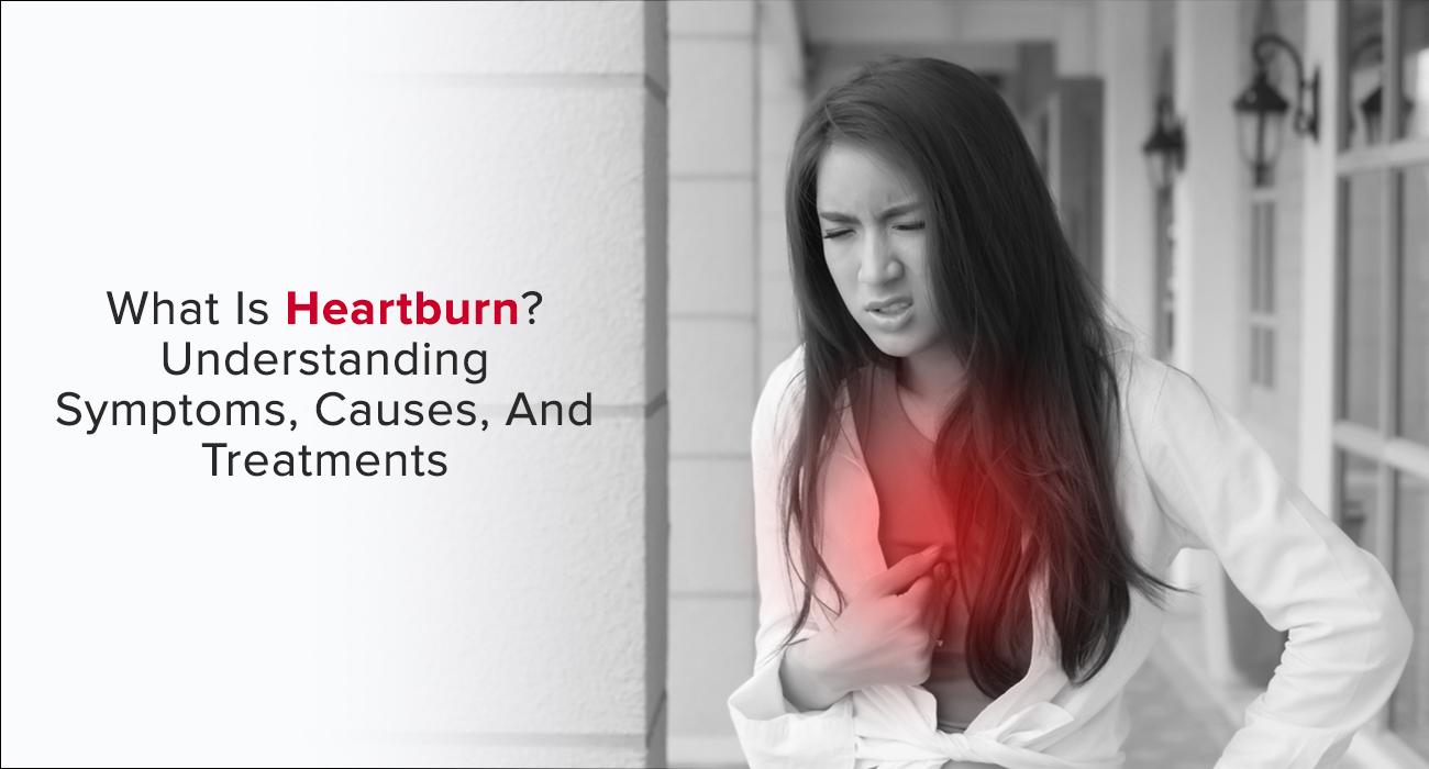 What Is Heartburn? Understanding Symptoms, Causes, And Treatments