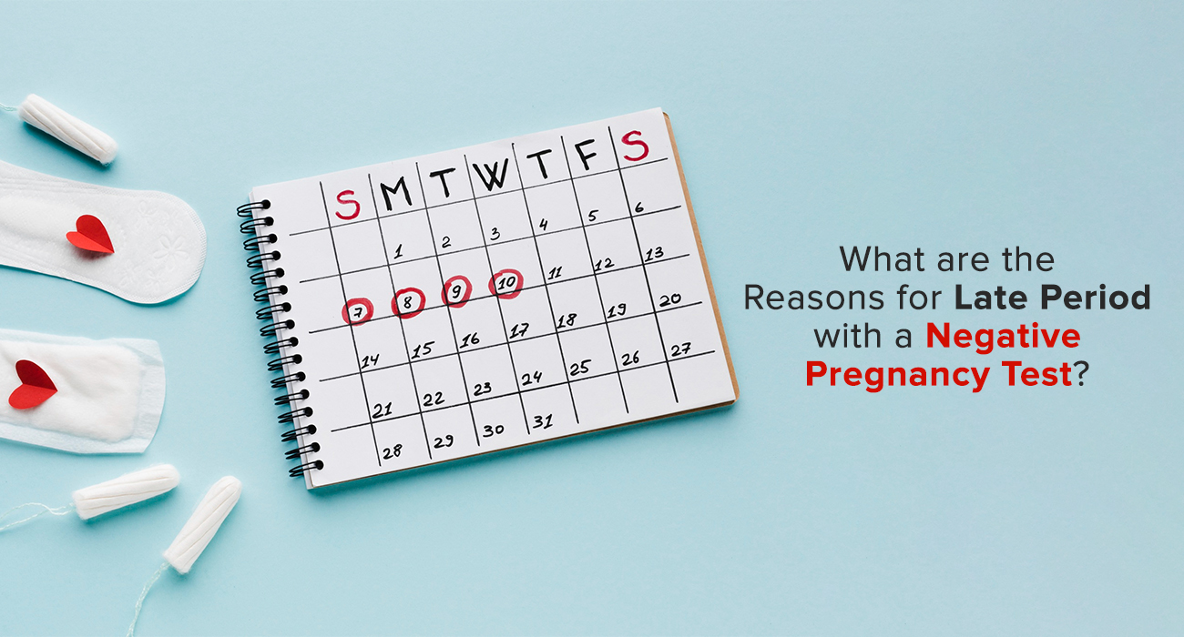 What Are The Reasons For Late Period With A Negative Pregnancy Test?