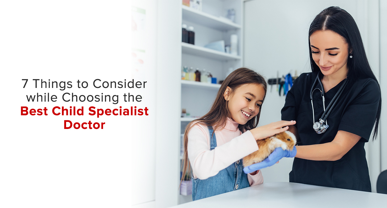 7 Things To Consider While Choosing The Best Child Specialist Doctor