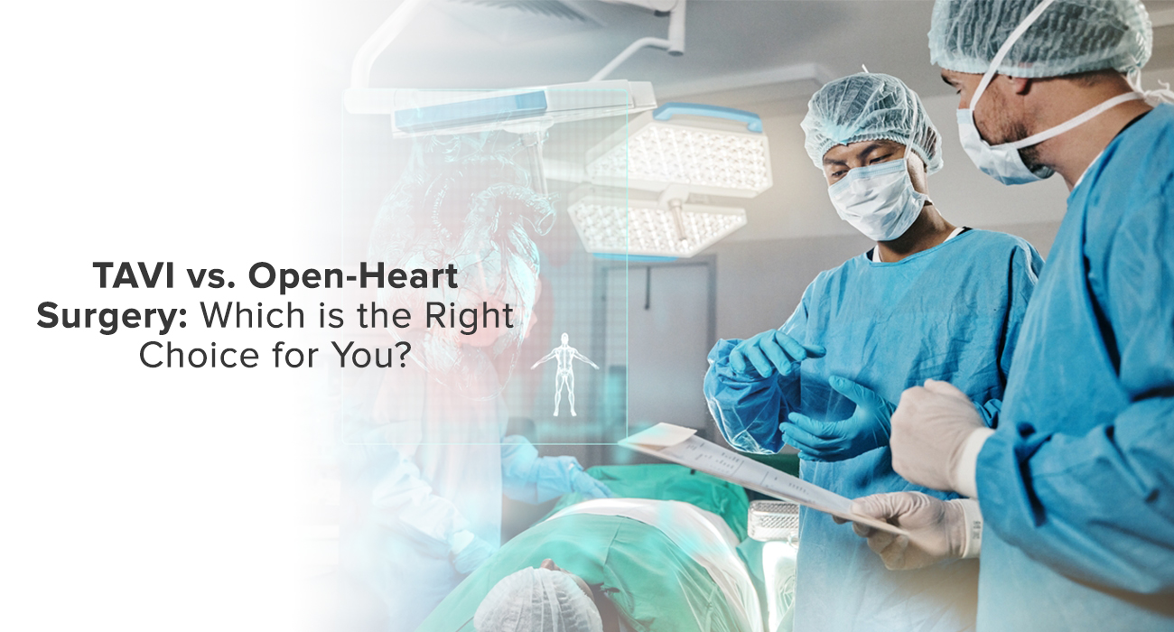 TAVI Vs. Open-Heart Surgery: Which Is The Right Choice For You?